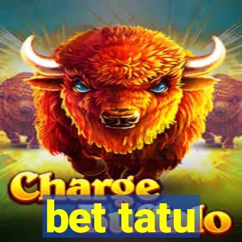 bet tatu